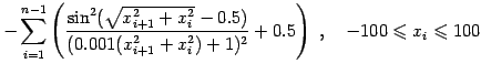 $\displaystyle -\sum_{i=1}^{n-1}\left(\frac{\sin^2(\sqrt{x_{i+1}^2+x_{i}^2}-0.5)...
...01(x_{i+1}^2+x_{i}^2)+1)^2}+0.5\right)  ,\quad -100\leqslant x_i \leqslant 100$