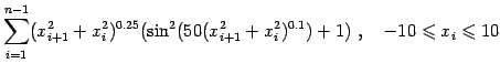 $\displaystyle \sum_{i=1}^{n-1}(x_{i+1}^2+x_{i}^2)^{0.25}(\sin^2(50(x_{i+1}^2+x_{i}^2)^{0.1})+1)  , \quad -10\leqslant x_i \leqslant 10$