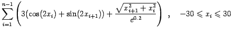 $\displaystyle \sum_{i=1}^{n-1}\left(3(\cos(2x_{i})+\sin(2x_{i+1}))+\frac{\sqrt{x_{i+1}^2+x_{i}^2}}{e^{0.2}}\right)  ,\quad -30\leqslant x_i \leqslant 30$