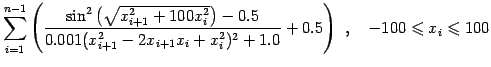 $\displaystyle \sum_{i=1}^{n-1}\left(\frac{\sin^2\left(\sqrt{x_{i+1}^2+100x_{i}^...
...{i+1}x_{i}+x_{i}^2)^2+1.0}+0.5\right)  , \quad -100\leqslant x_i \leqslant 100$
