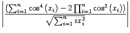 $\displaystyle \left\vert\frac{ \left(\sum_{i=1}^{n}\cos^4\left(x_{i}\right)-2\p...
...{n}\cos^2\left(x_{i}\right)\right)}{ \sqrt{\sum_{i=1}^{n}ix_{i}^2}} \right\vert$