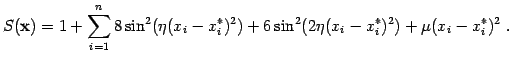 $\displaystyle S(\mathbf{x}) = 1 + \sum_{i=1}^n 8\sin^2(\eta(x_i-x_i^*)^2) + 6\sin^2(2\eta(x_i-x_i^*)^2)+\mu(x_i-x_i^*)^2 \;.$