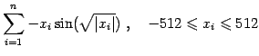 $\displaystyle \sum_{i=1}^{n}-x_i\sin(\sqrt{\vert x_i\vert}) , \quad -512\leqslant x_i \leqslant 512$