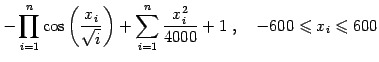 $\displaystyle -\prod_{i=1}^{n}\cos\left(\frac{x_i}{\sqrt{i}}\right)+\sum_{i=1}^{n}\frac{x_i^2}{4000}+1 , \quad -600\leqslant x_i \leqslant 600$