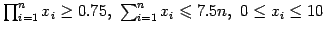 $ \prod_{i=1}^{n}x_{i}\ge0.75, \sum_{i=1}^{n}x_{i}\leqslant
7.5 n, 0\le x_{i} \le 10$