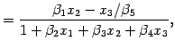 $\displaystyle = \frac{\beta_1 x_2 - x_3/\beta_5}{
1 + \beta_2 x_1 + \beta_3 x_2 + \beta_4 x_3},
$