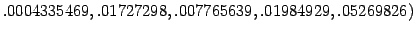 $ .0004335469, .01727298, .007765639, .01984929,
.05269826)$