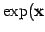 $ \exp(\mathbf{x}$