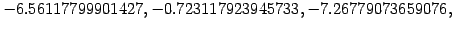 $ -6.56117799901427, -0.723117923945733, -7.26779073659076,$
